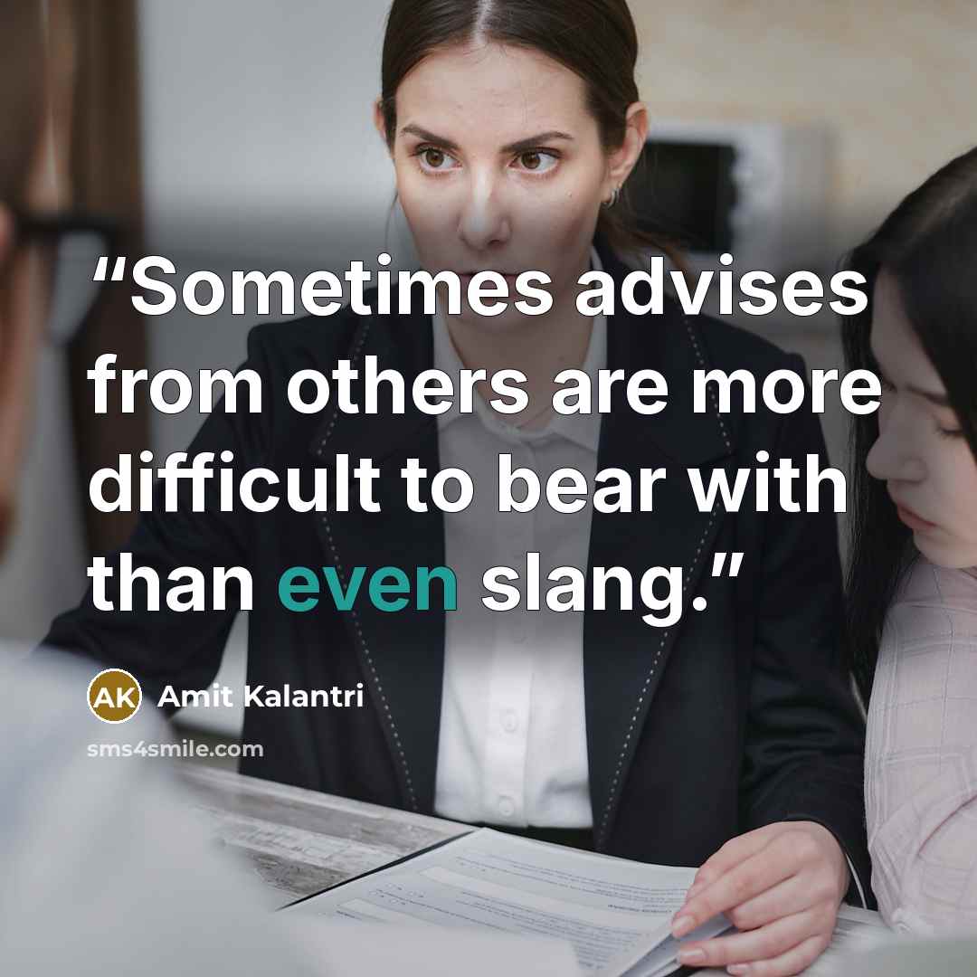 “Sometimes advises from others are more difficult to bear with than even slang.” quote by Amit Kalantri
