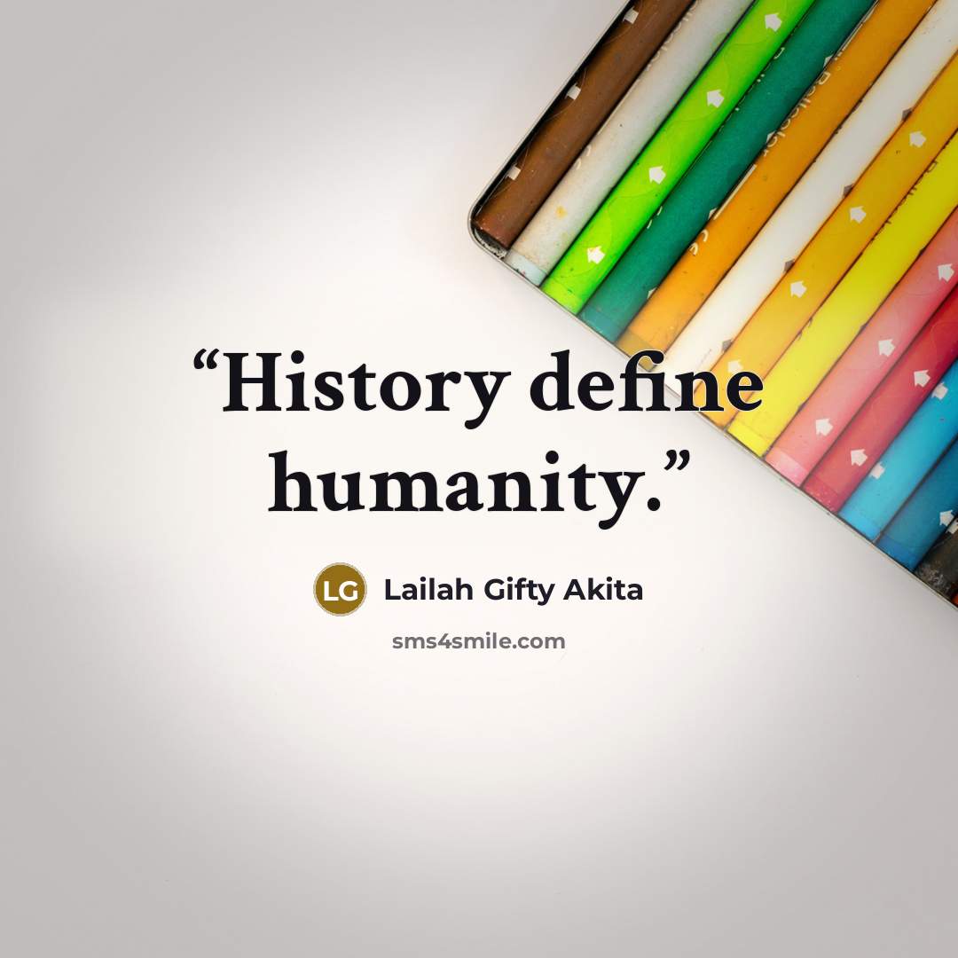 “History define humanity.” quote by Lailah Gifty Akita