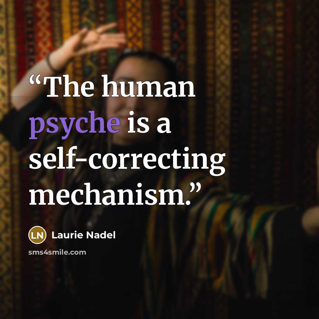 “The human psyche is a self-correcting mechanism.” quote by Laurie Nadel