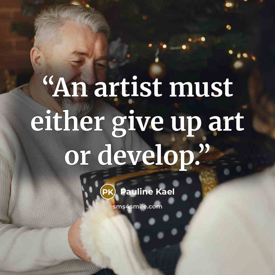 “An artist must either give up art or develop.” quote by Pauline Kael