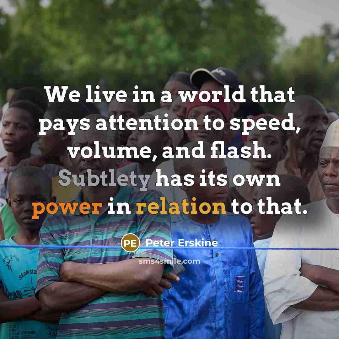“We live in a world that pays attention to speed, volume, and flash. Subtlety has its own power in relation to that.” quote by Peter Erskine