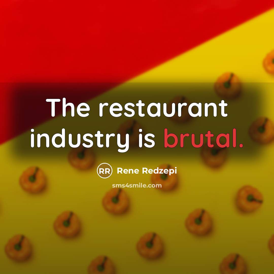“The restaurant industry is brutal.” quote by Rene Redzepi