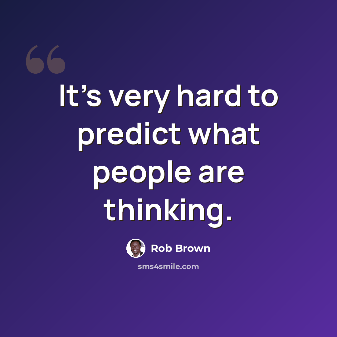 “It's very hard to predict what people are thinking.” quote by Rob Brown