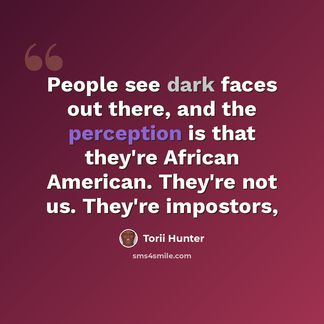 “People see dark faces out there, and the perception is that they're African American. They're not us. They're impostors,” quote by Torii Hunter