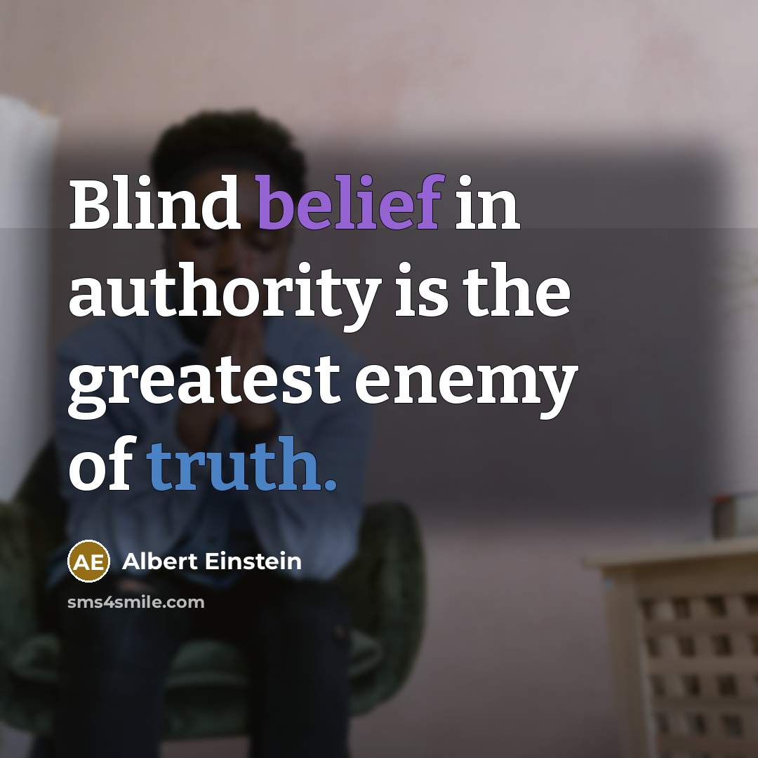 “Blind belief in authority is the greatest enemy of truth.” quote by Albert Einstein