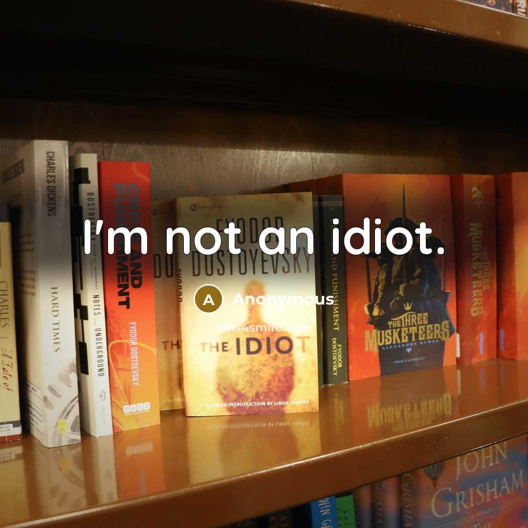 “I'm not an idiot.” quote by Anonymous