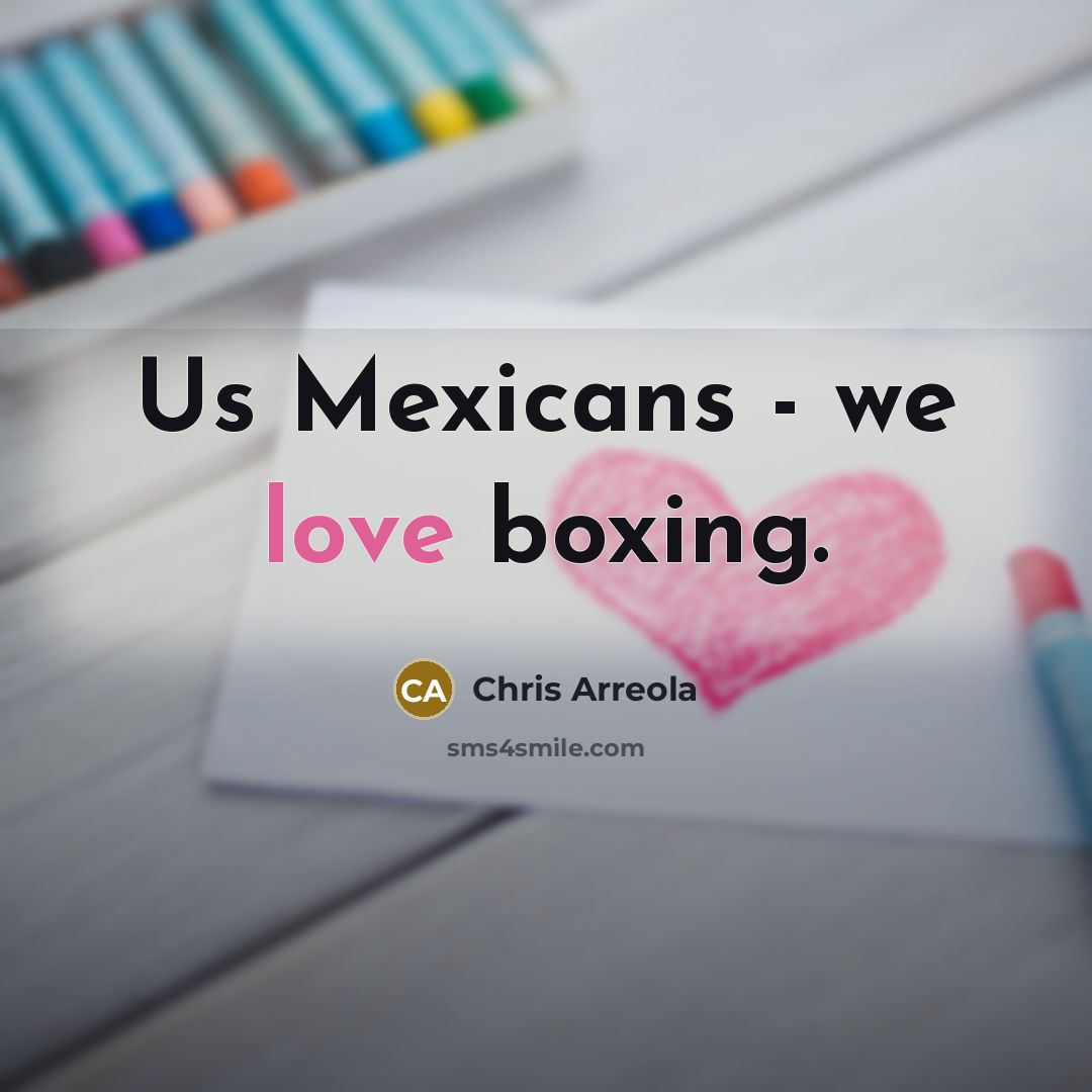 “Us Mexicans - we love boxing.” quote by Chris Arreola