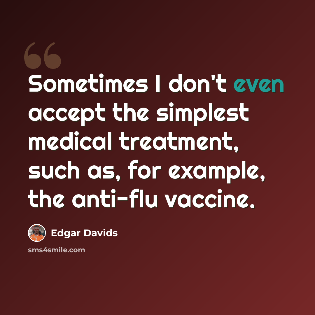 “Sometimes I don't even accept the simplest medical treatment, such as, for example, the anti-flu vaccine.” quote by Edgar Davids