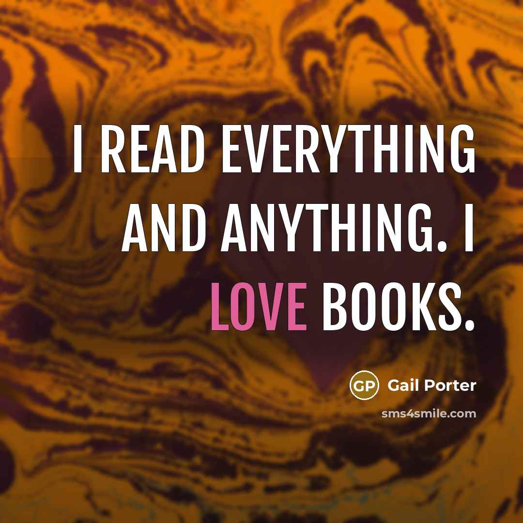 “I read everything and anything. I love books.” quote by Gail Porter