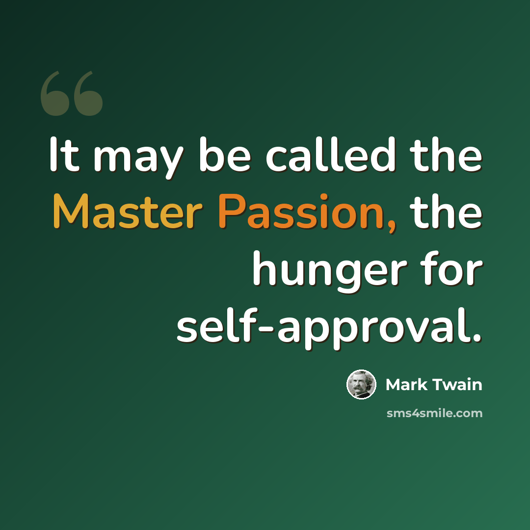 “It may be called the Master Passion, the hunger for self-approval.” quote by Mark Twain