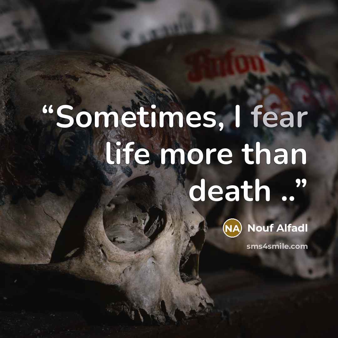 “Sometimes, I fear life more than death ..” quote by Nouf Alfadl