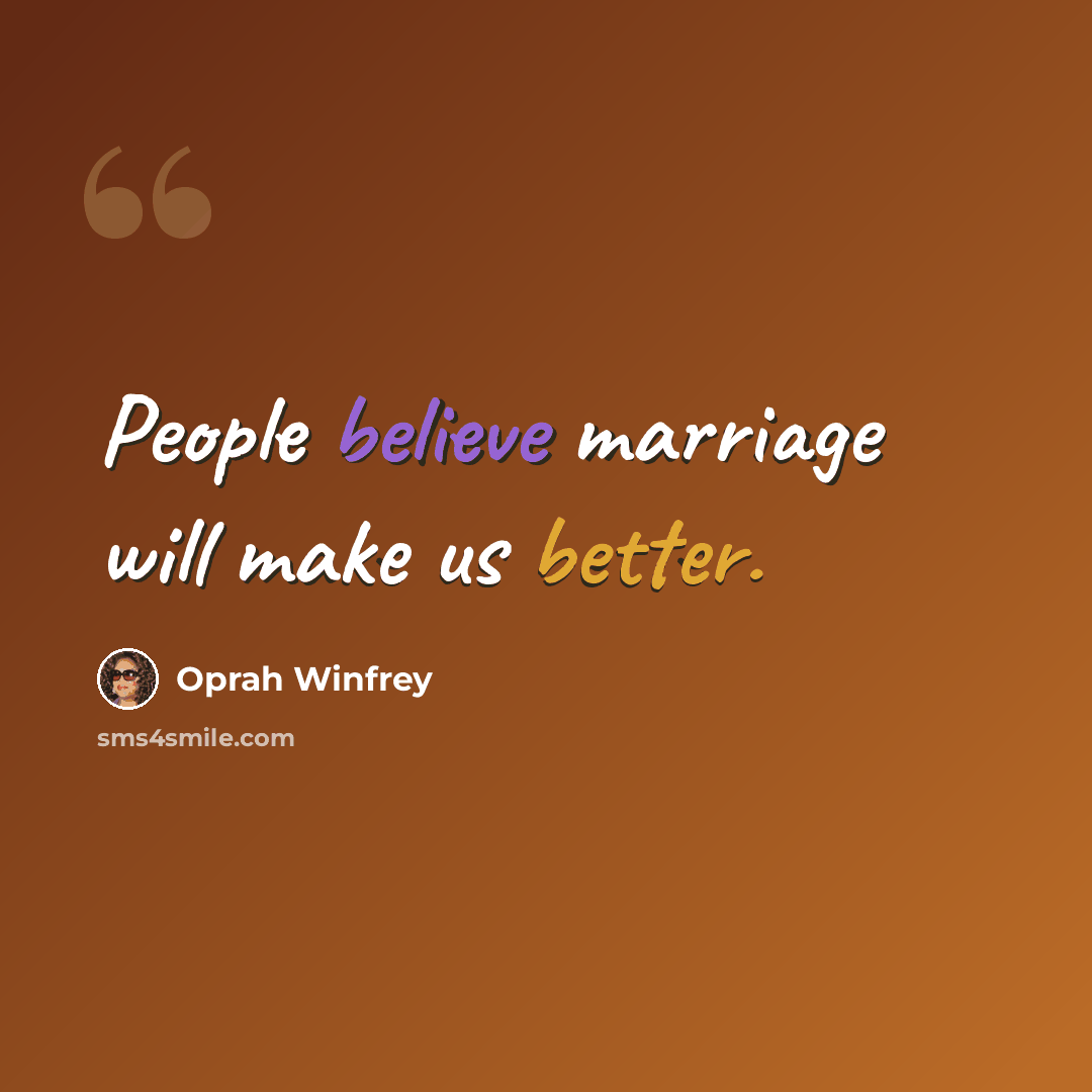 “People believe marriage will make us better.” quote by Oprah Winfrey