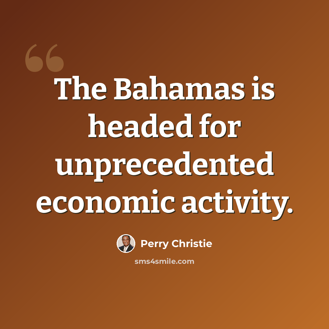 “The Bahamas is headed for unprecedented economic activity.” quote by Perry Christie