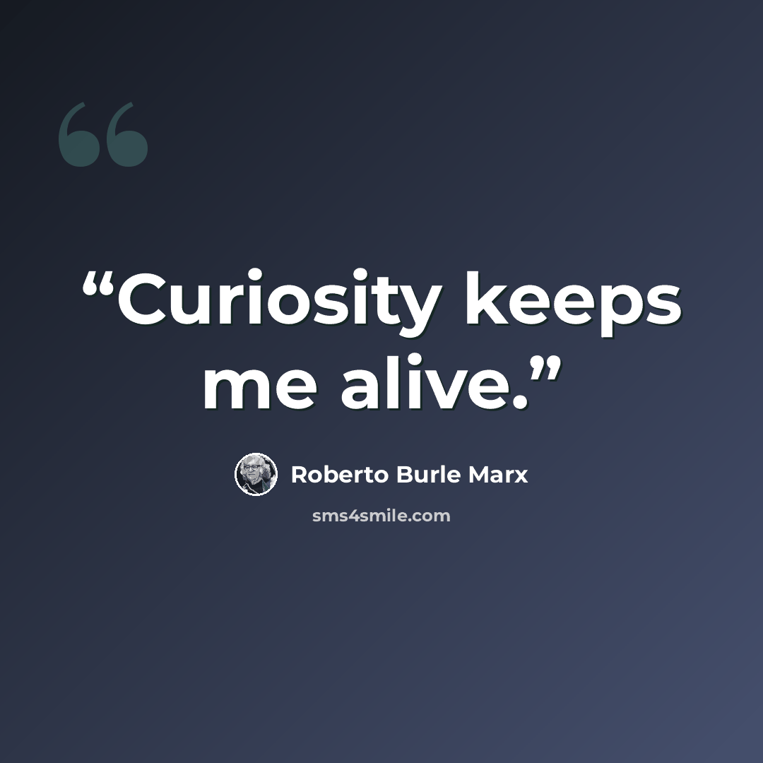 “Curiosity keeps me alive.” quote by Roberto Burle Marx