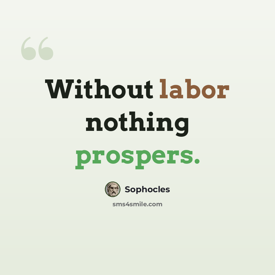 “Without labor nothing prospers.” quote by Sophocles