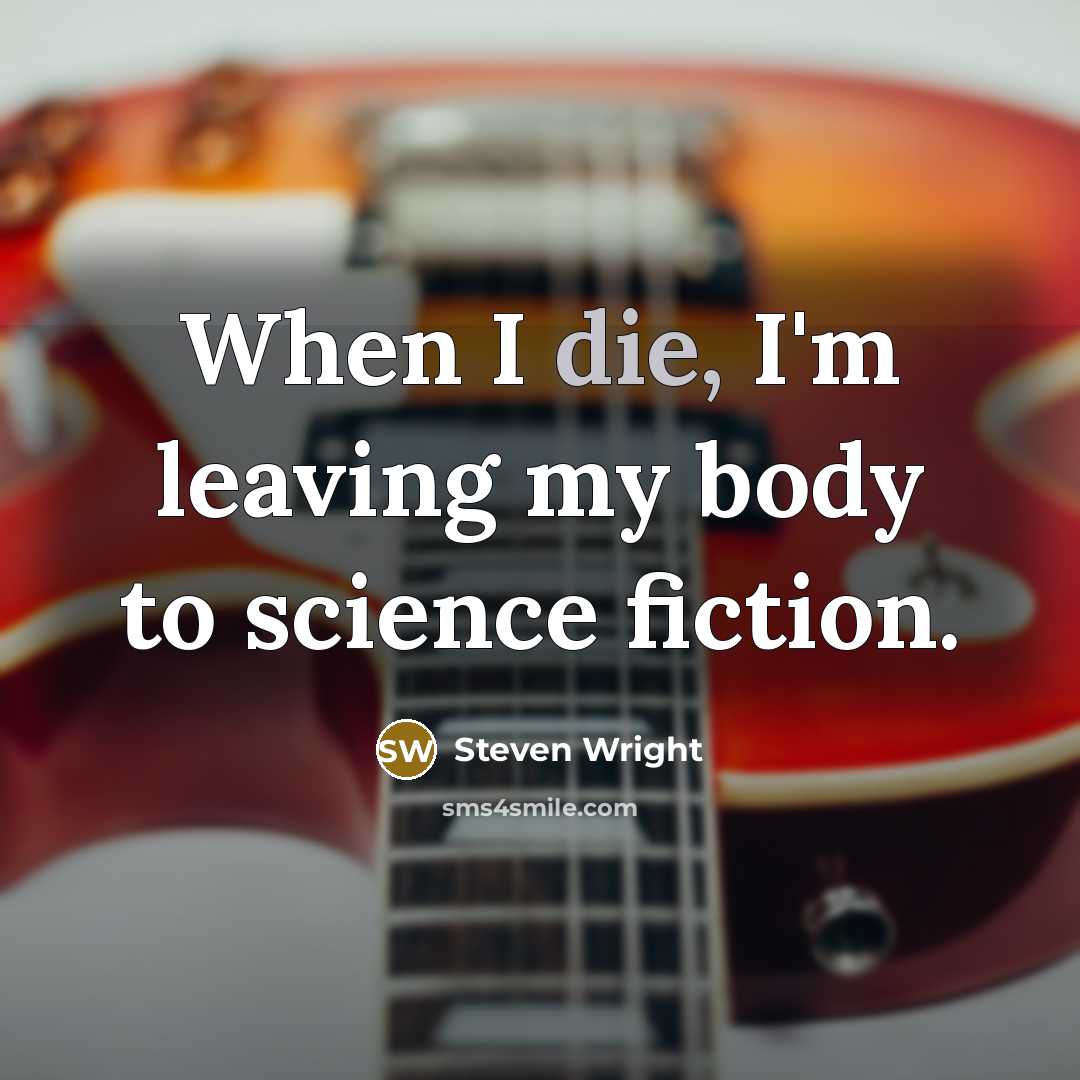 “When I die, I'm leaving my body to science fiction.” quote by Steven Wright