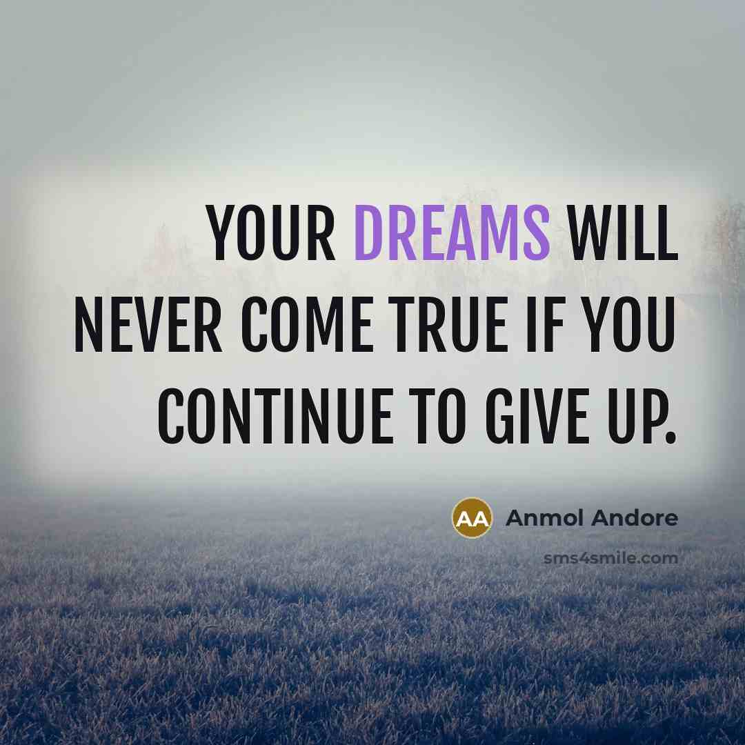 “Your dreams will never come true if you continue to give up.” quote by Anmol Andore
