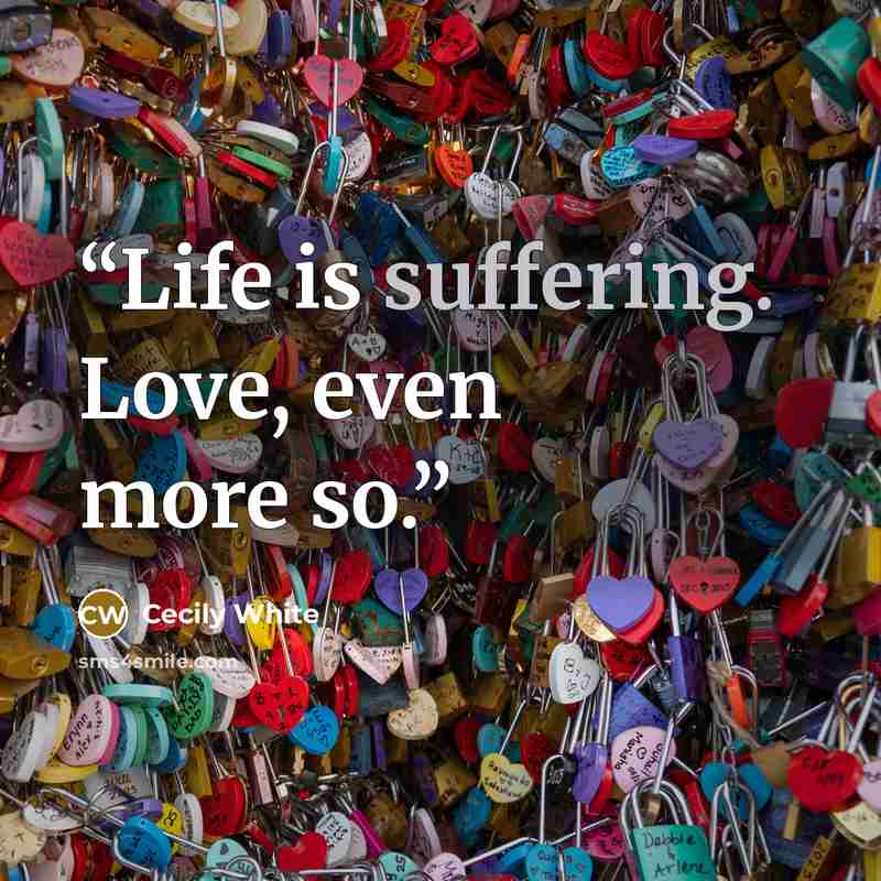 “Life is suffering. Love, even more so.” quote by Cecily White