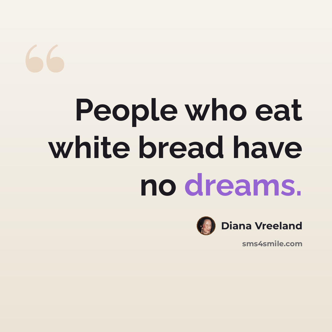 “People who eat white bread have no dreams.” quote by Diana Vreeland