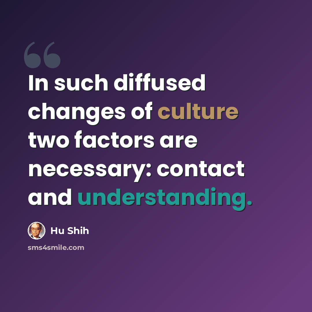“In such diffused changes of culture two factors are necessary: contact and understanding.” quote by Hu Shih