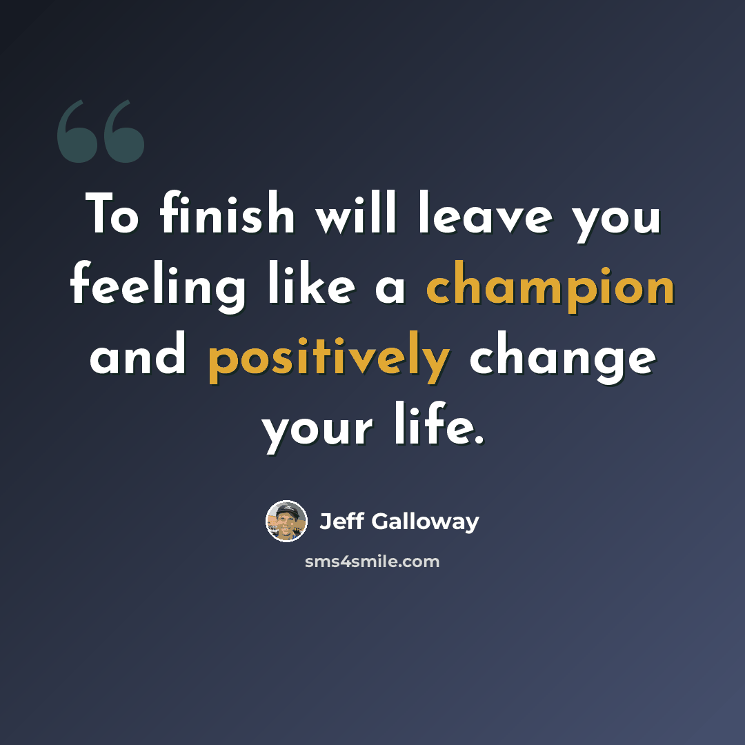 “To finish will leave you feeling like a champion and positively change your life.” quote by Jeff Galloway