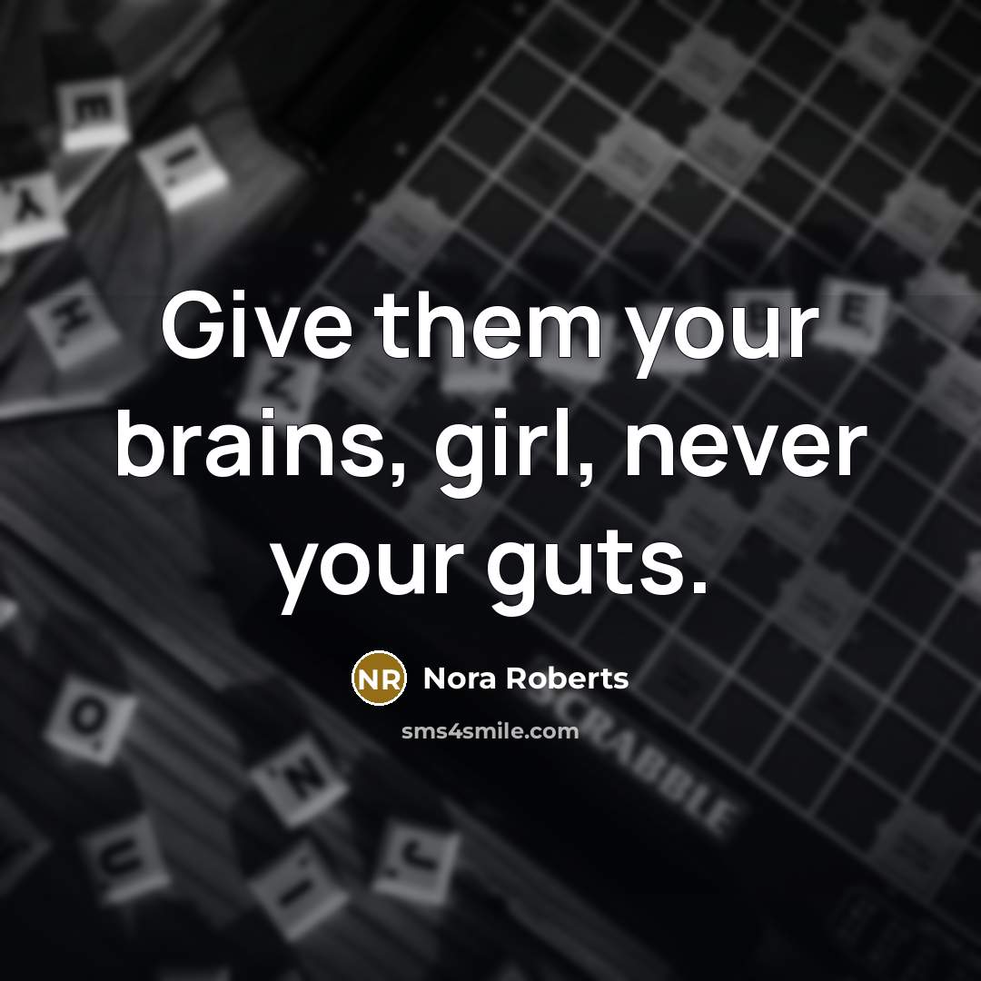 “Give them your brains, girl, never your guts.” quote by Nora Roberts