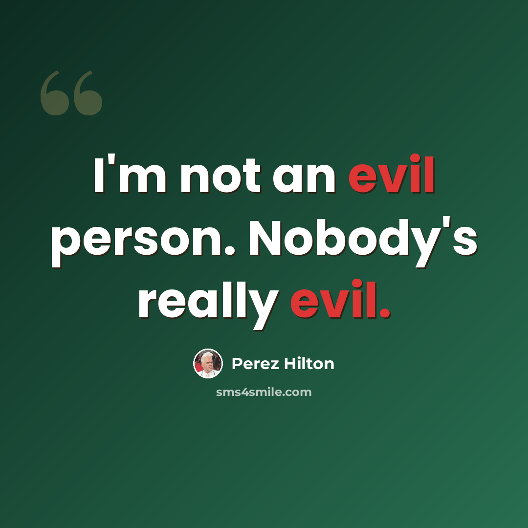“I'm not an evil person. Nobody's really evil.” quote by Perez Hilton