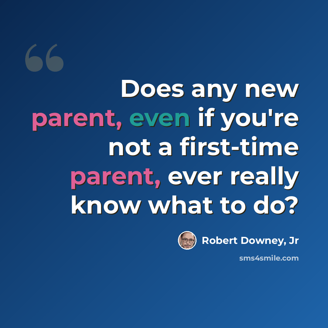 “Does any new parent, even if you're not a first-time parent, ever really know what to do?” quote by Robert Downey, Jr
