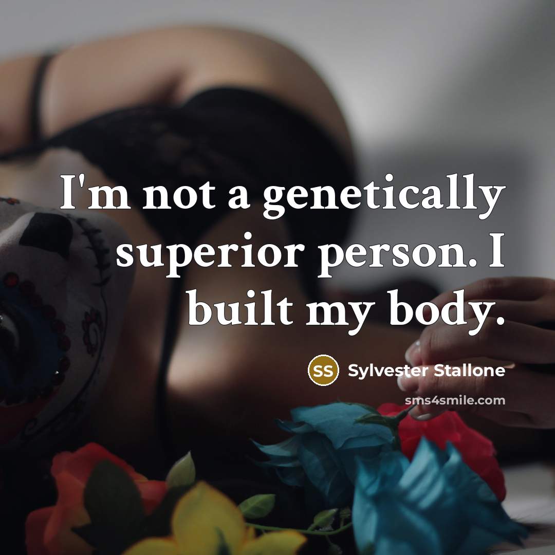 “I'm not a genetically superior person. I built my body.” quote by Sylvester Stallone