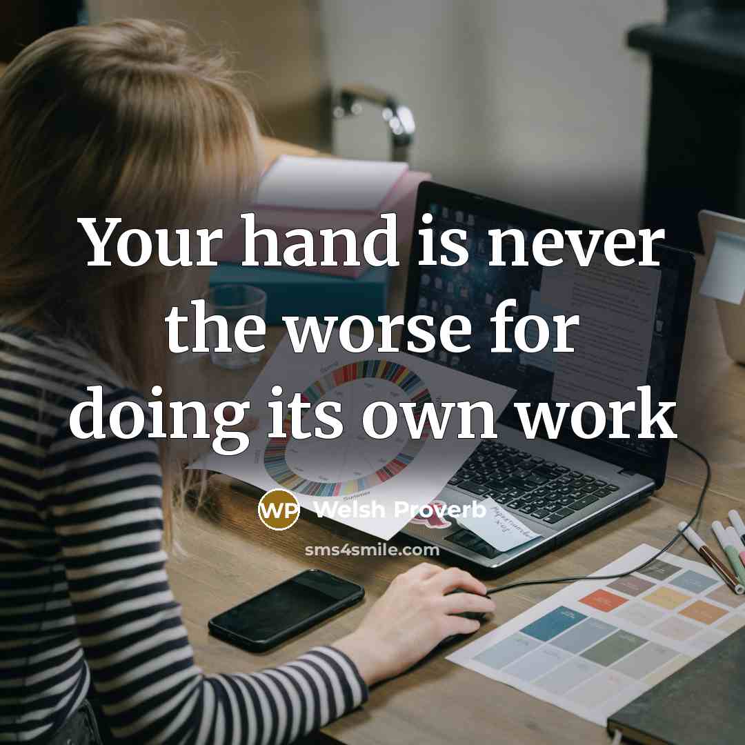 “Your hand is never the worse for doing its own work” quote by Welsh Proverb