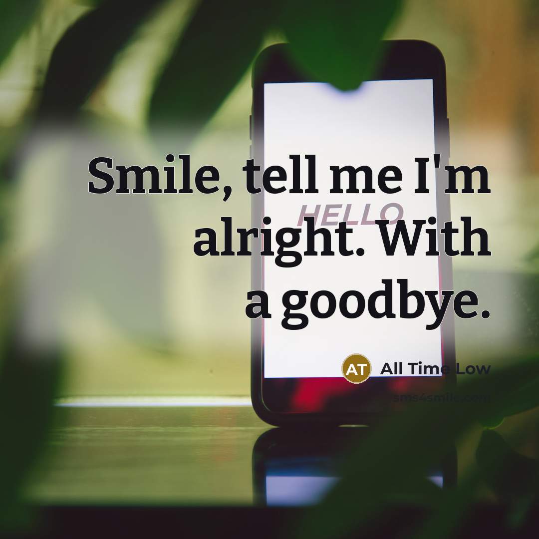 “Smile, tell me I'm alright. With a goodbye.” quote by All Time Low