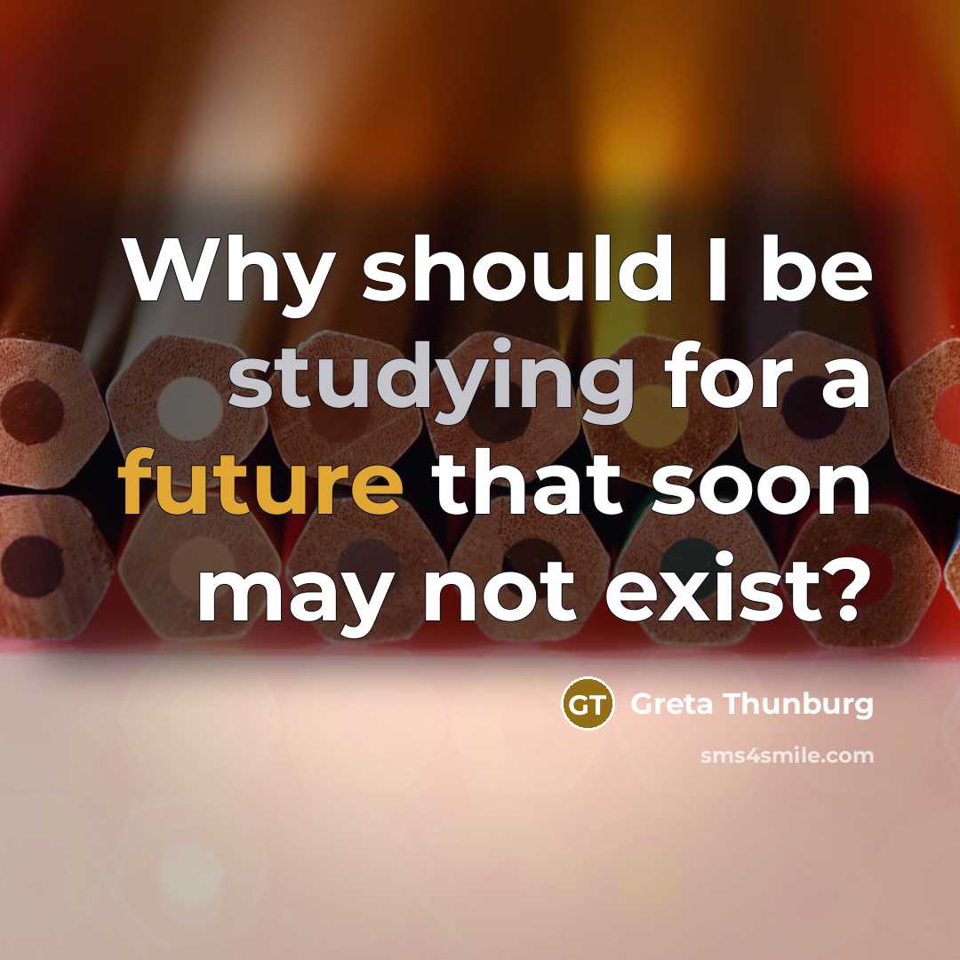 “Why should I be studying for a future that soon may not exist?” quote by Greta Thunburg
