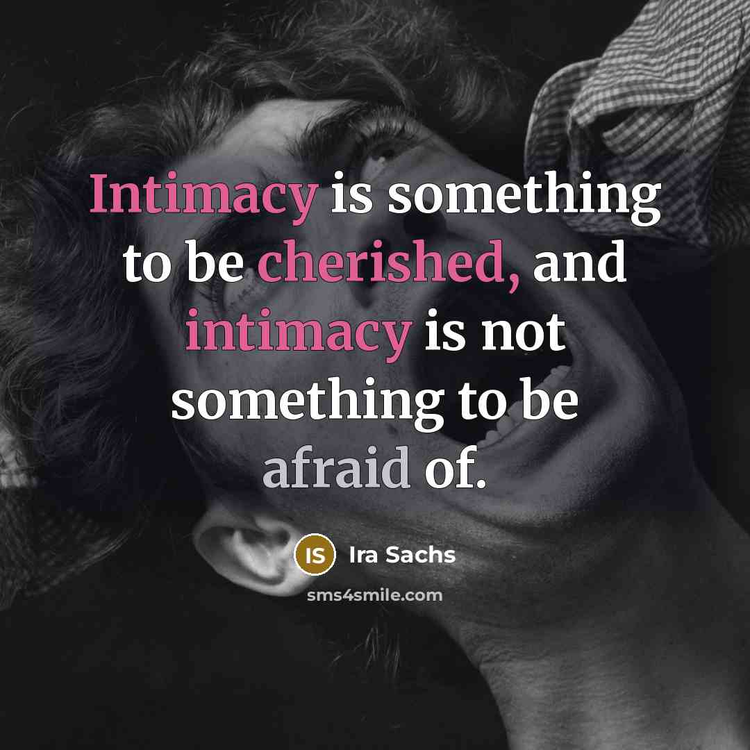 “Intimacy is something to be cherished, and intimacy is not something to be afraid of.” quote by Ira Sachs