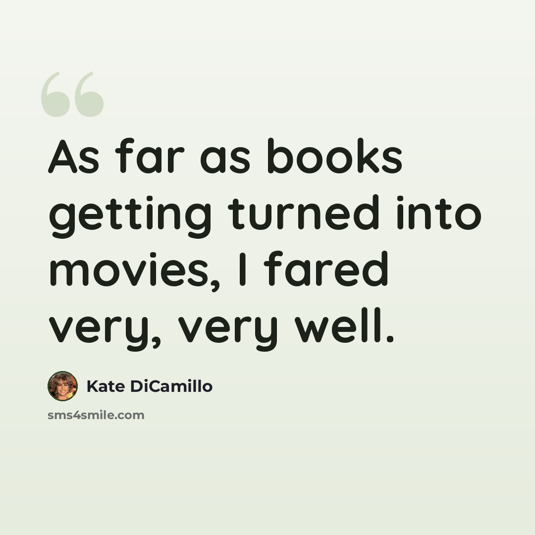 “As far as books getting turned into movies, I fared very, very well.” quote by Kate DiCamillo