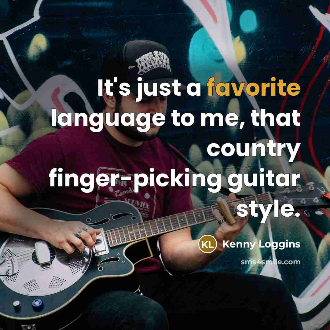 “It's just a favorite language to me, that country finger-picking guitar style.” quote by Kenny Loggins
