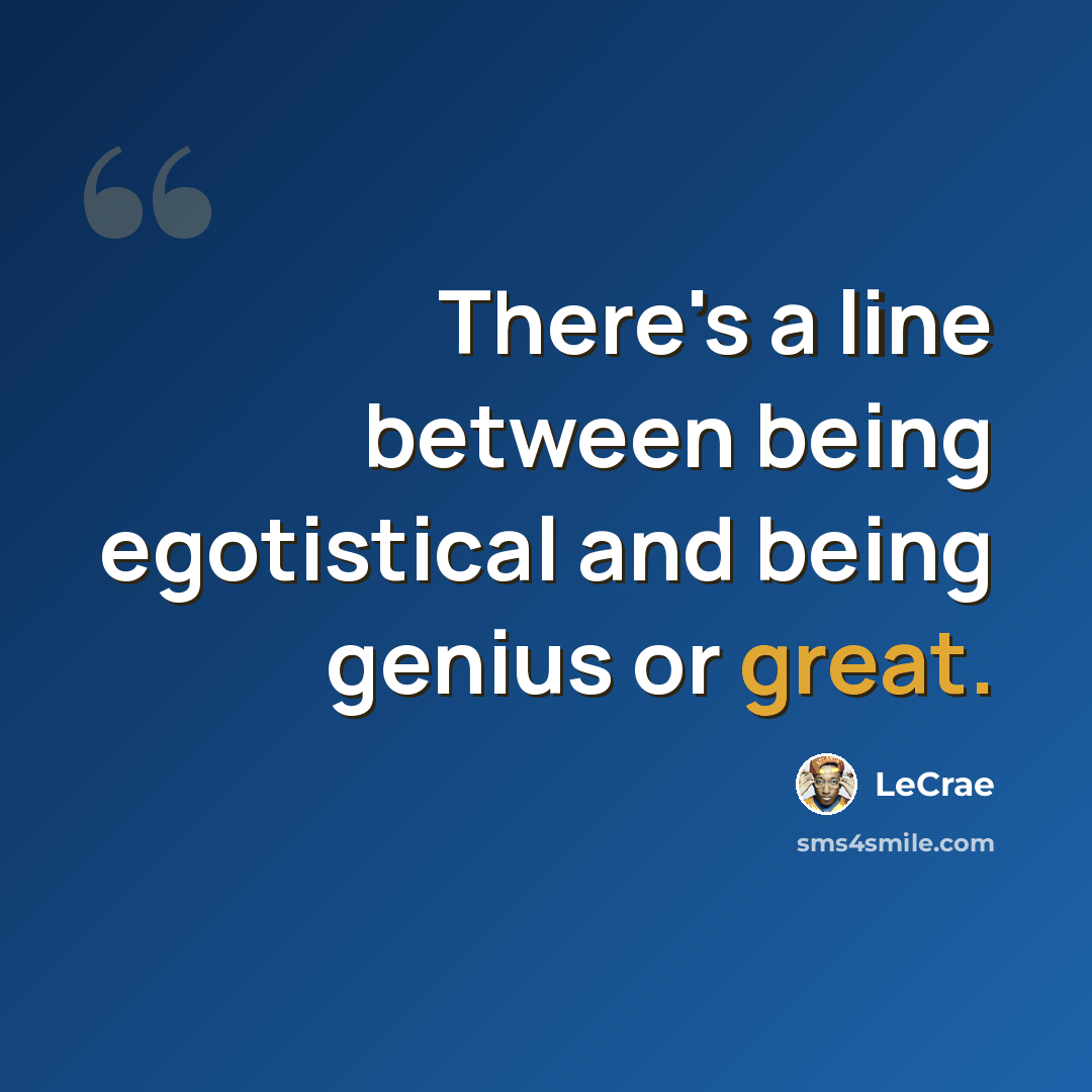 “There's a line between being egotistical and being genius or great.” quote by Lecrae