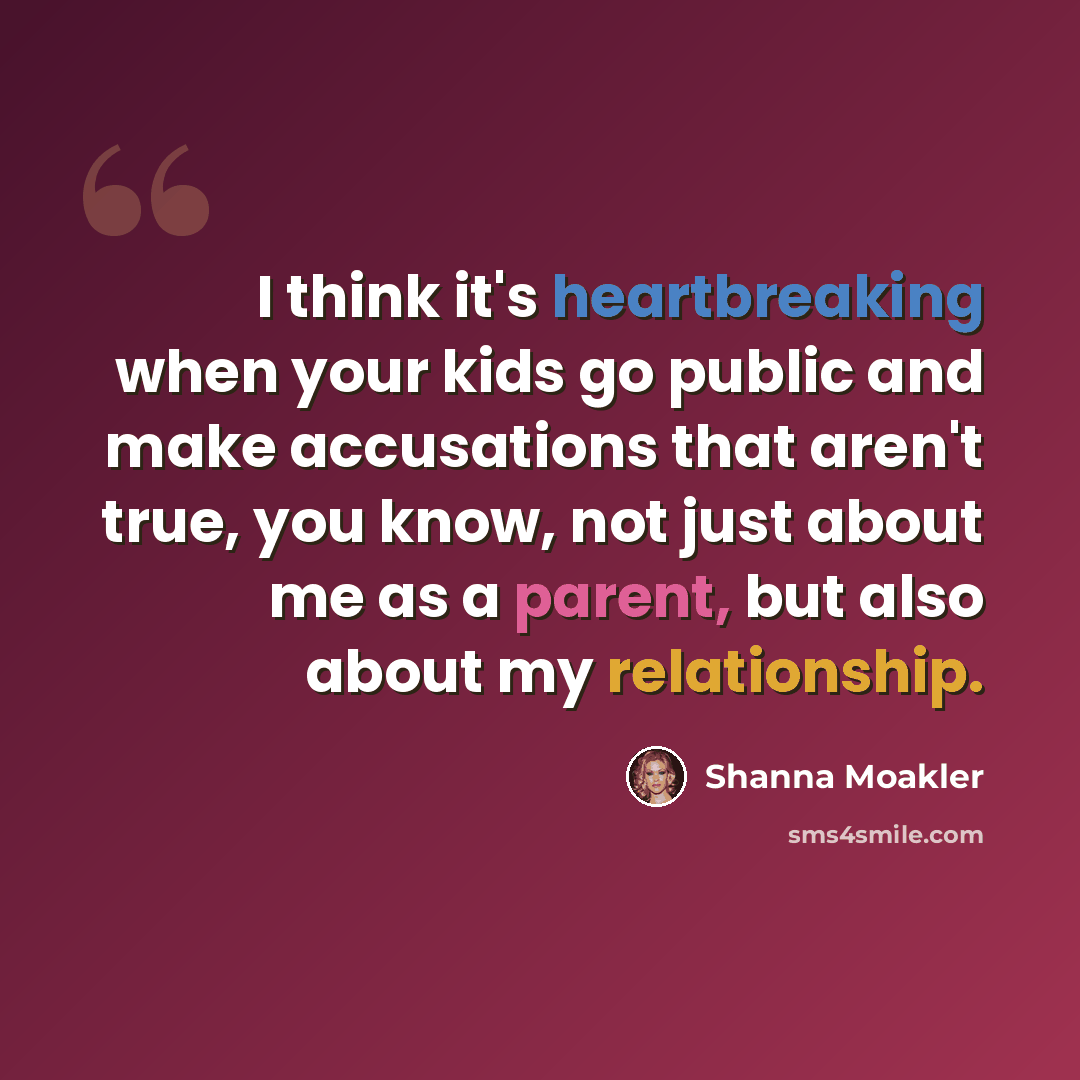 “I think it's heartbreaking when your kids go public and make accusations that aren't true, you know, not just about me as a parent, but also about my relationship.” quote by Shanna Moakler