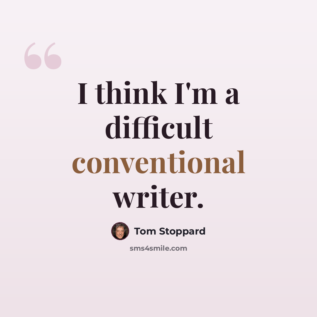 “I think I'm a difficult conventional writer.” quote by Tom Stoppard