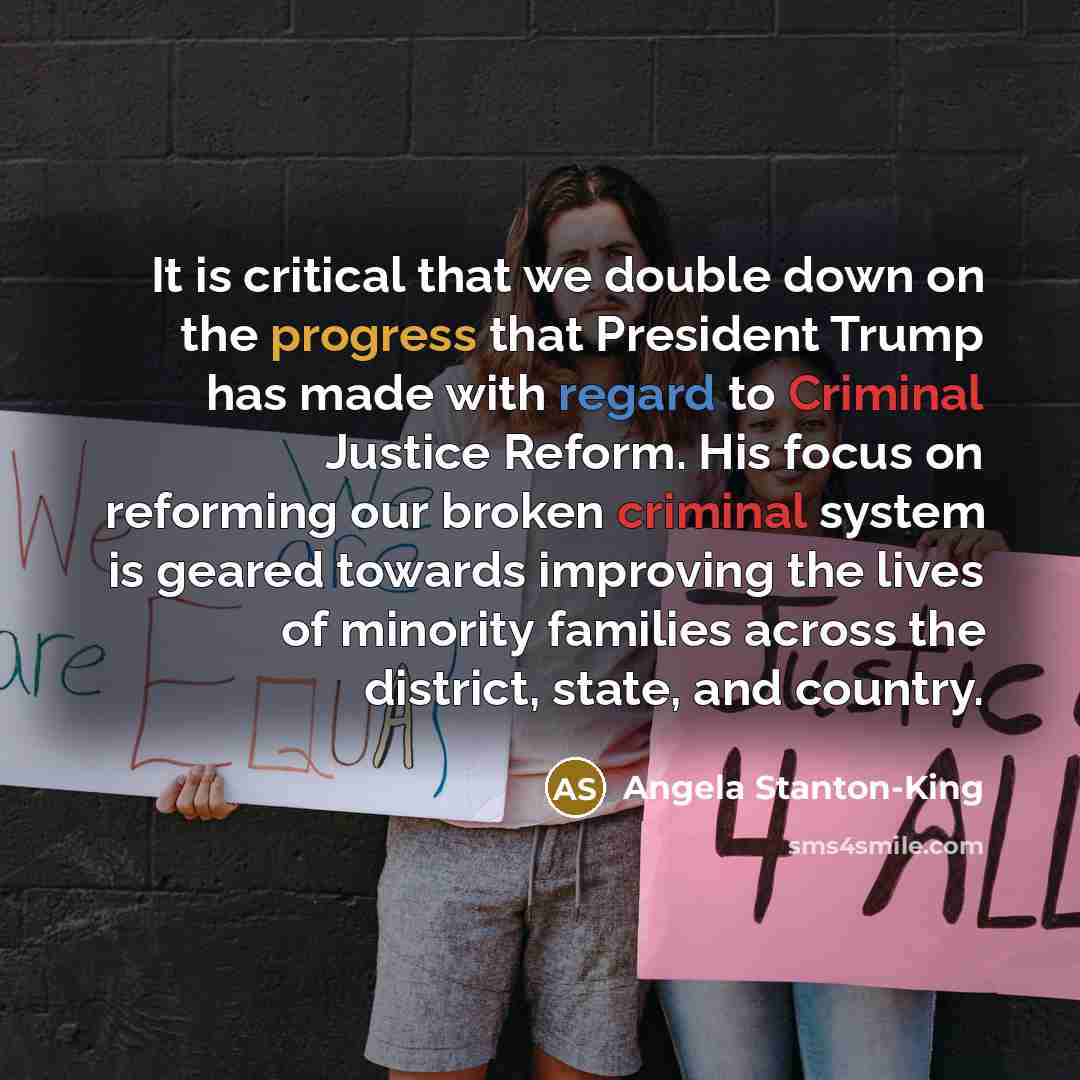 “It is critical that we double down on the progress that President Trump has made with regard to Criminal Justice Reform. His focus on reforming our broken criminal system is geared towards improving the lives of minority families across the district, state, and country.” quote by Angela Stanton-King