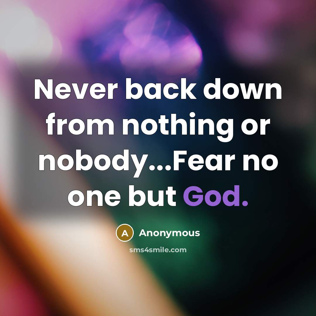 “Never back down from nothing or nobody...Fear no one but God.” quote by Anonymous