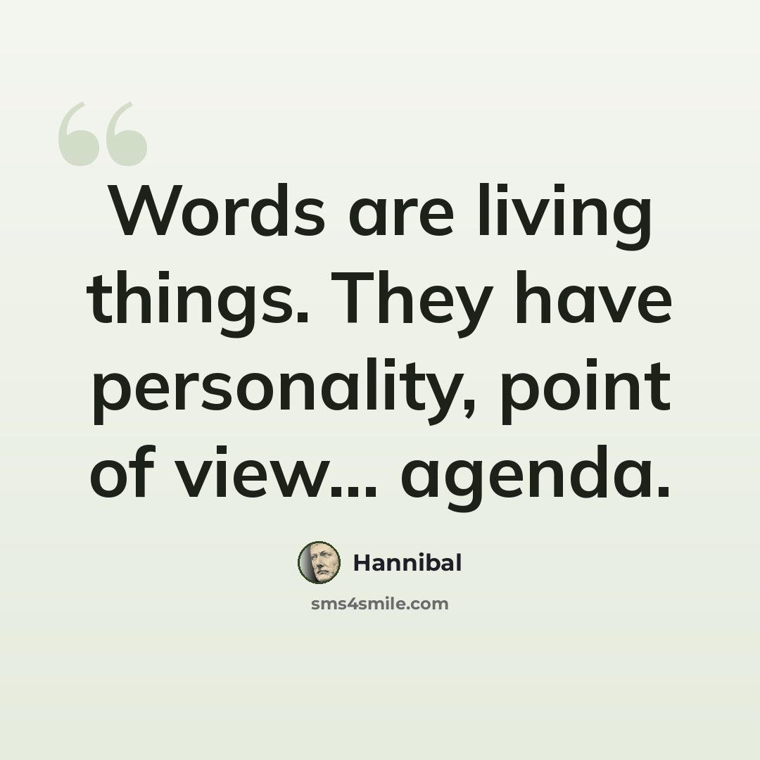 “Words are living things. They have personality, point of view... agenda.” quote by Hannibal