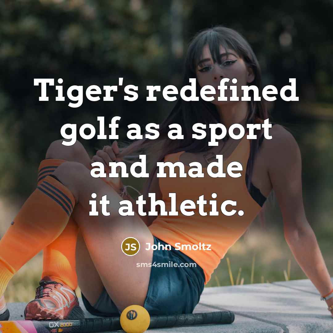“Tiger's redefined golf as a sport and made it athletic.” quote by John Smoltz