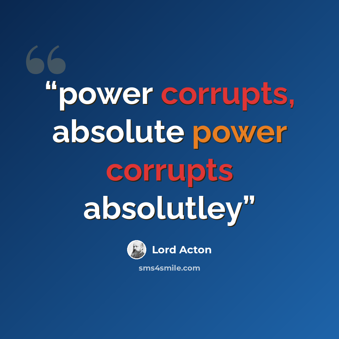 “power corrupts, absolute power corrupts absolutley” quote by Lord Acton