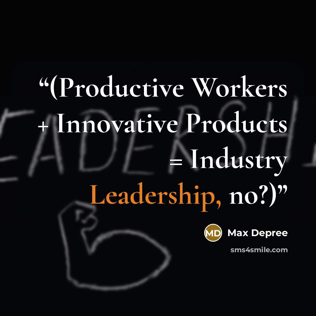 “(Productive Workers + Innovative Products = Industry Leadership, no?)” quote by Max DePree