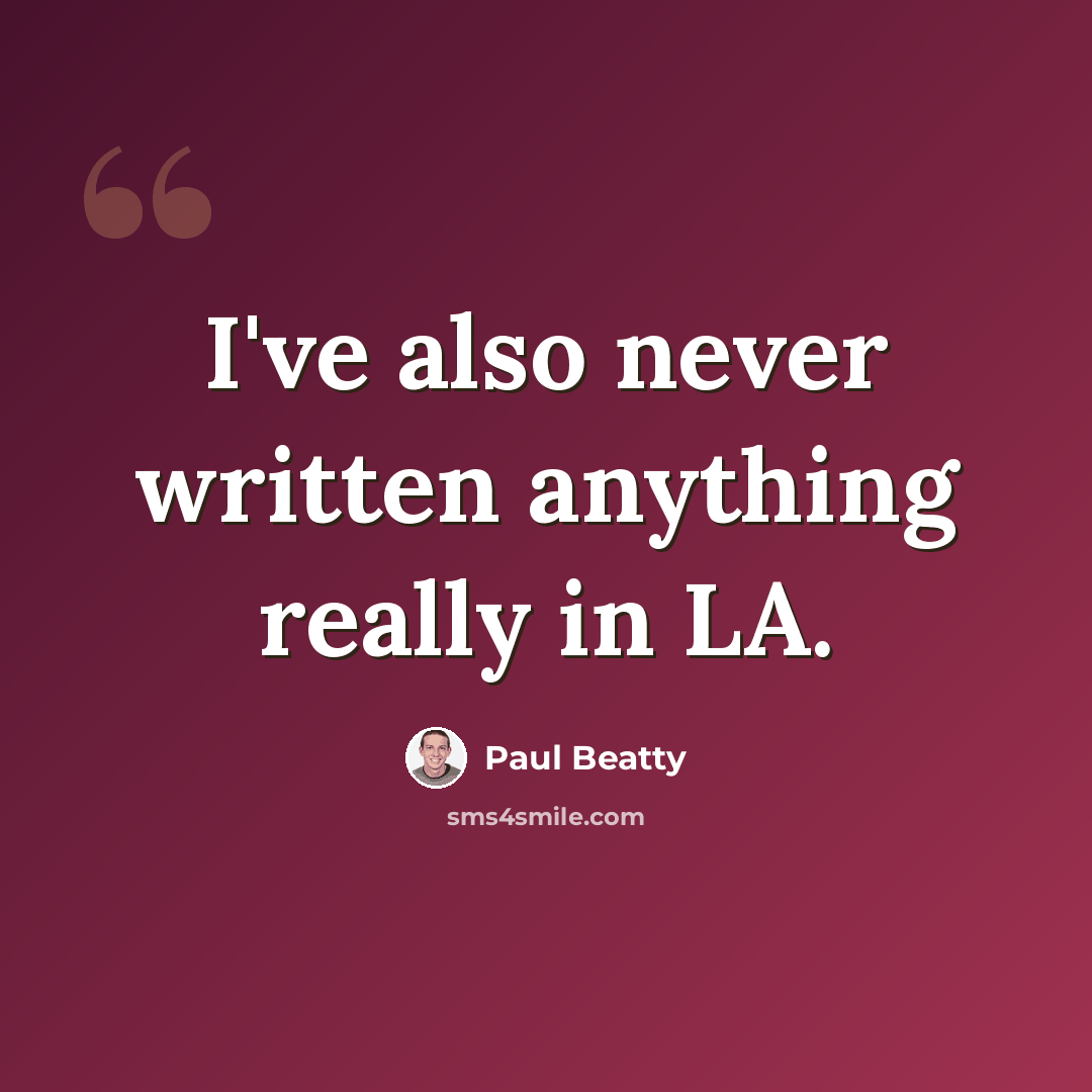“I've also never written anything really in LA.” quote by Paul Beatty