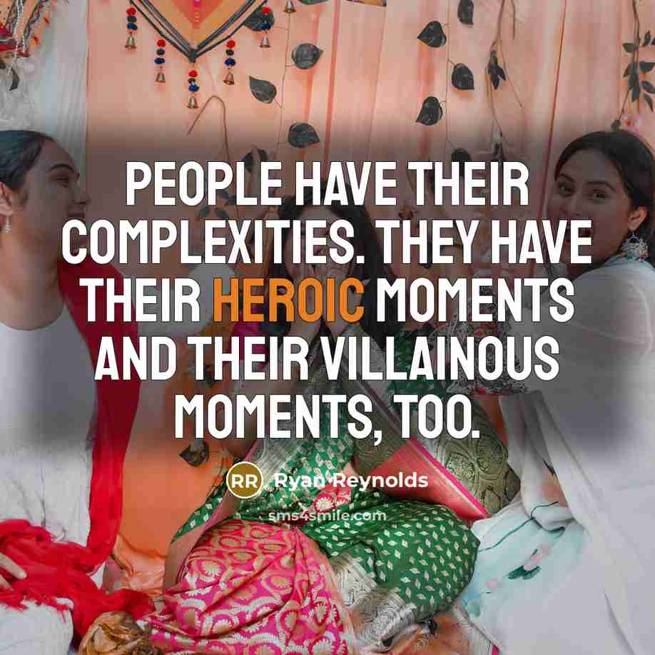 “People have their complexities. They have their heroic moments and their villainous moments, too.” quote by Ryan Reynolds