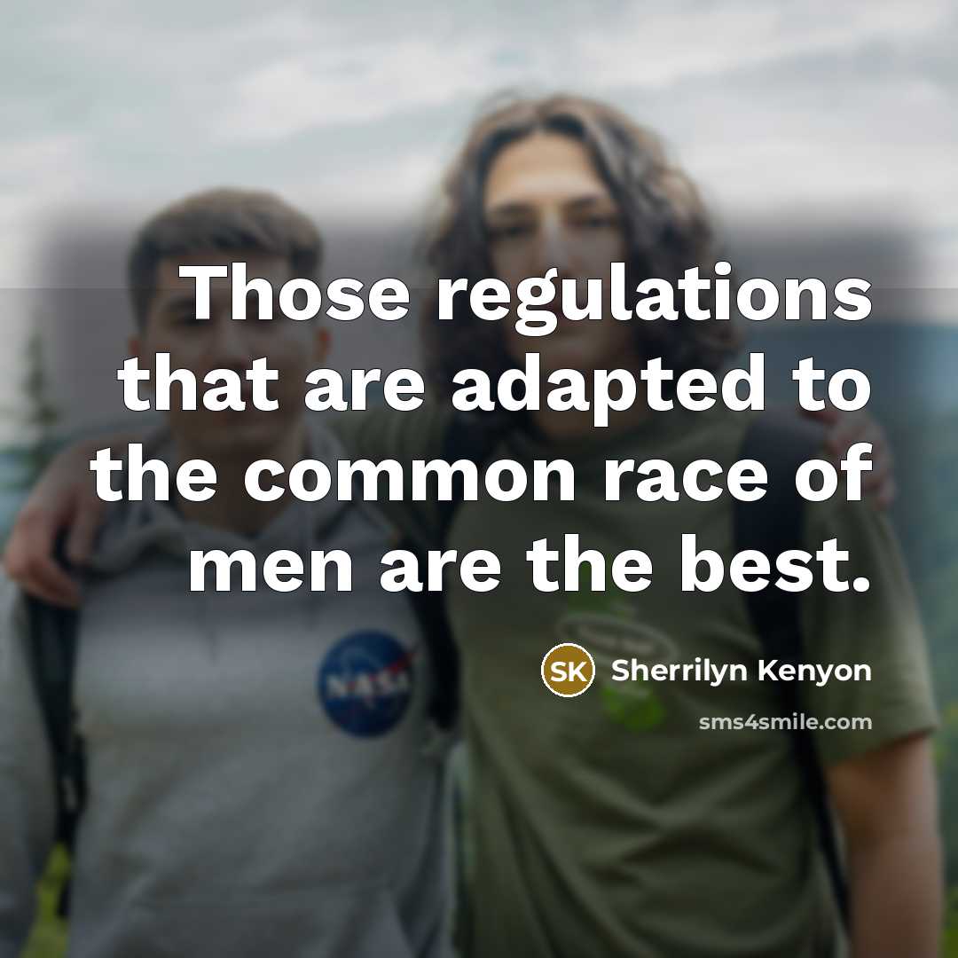 “Those regulations that are adapted to the common race of men are the best.” quote by Sherrilyn Kenyon