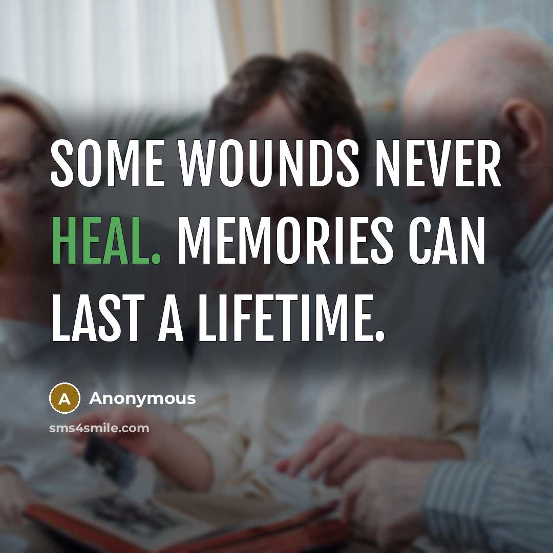 “Some wounds never heal. Memories can last a lifetime.” quote by Anonymous