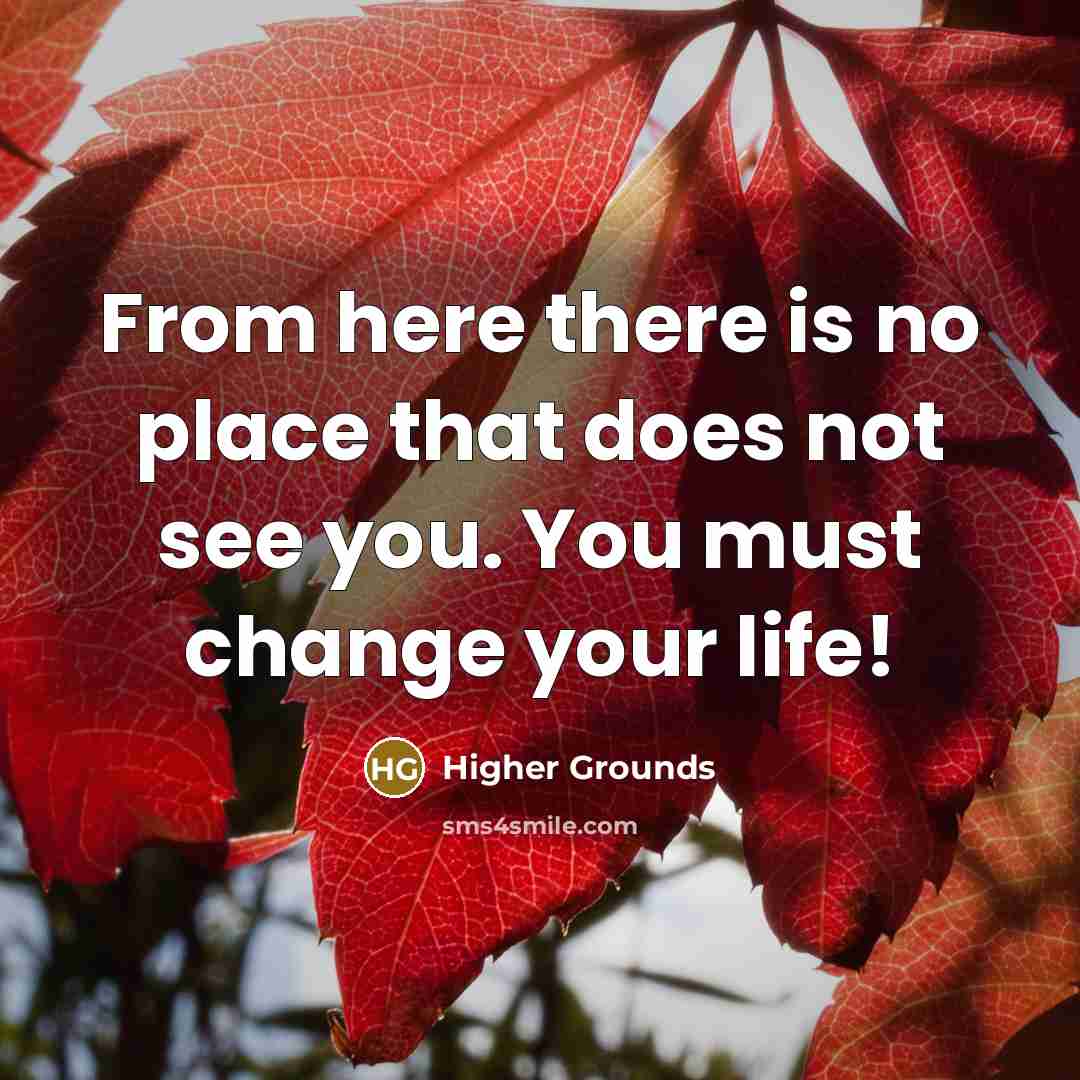 “From here there is no place that does not see you. You must change your life!” quote by Higher Grounds