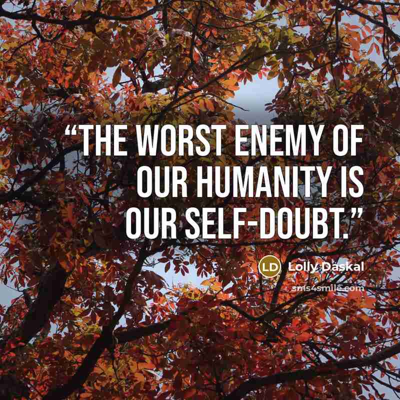 “The worst enemy of our humanity is our self-doubt.” quote by Lolly Daskal